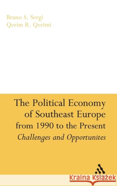 The Political Economy of Southeast Europe from 1990 to the Present Bruno S Sergi 9780826428677