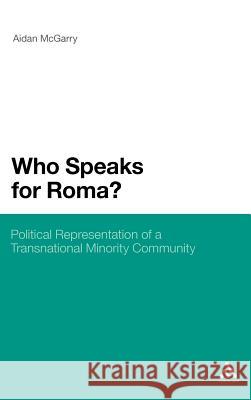 Who Speaks for Roma?: Political Representation of a Transnational Minority Community McGarry, Aidan 9780826428806 Continuum