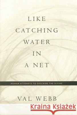 Like Catching Water in a Net: Human Attempts to Describe the Divine Val Webb 9780826428912