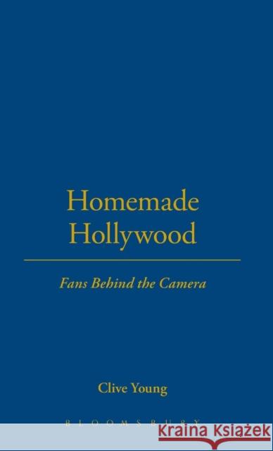 Homemade Hollywood: Fans Behind the Camera Young, Clive 9780826429223 0