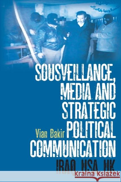 Sousveillance, Media and Strategic Political Communication: Iraq, Usa, UK Bakir, Vian 9780826430090 0