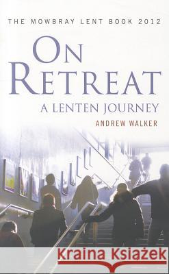On Retreat: A Lenten Journey: The Mowbray Lent Book 2012 Andrew Walker 9780826431691