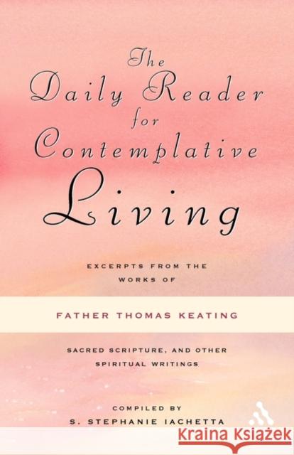 The Daily Reader for Contemplative Living: Excerpts from the Works of Father Thomas Keating, O.C.S.O Keating, Thomas 9780826433541 Continuum International Publishing Group