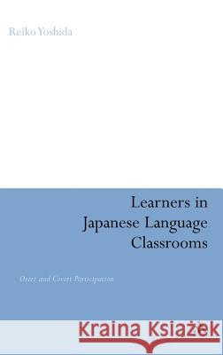 Learners in Japanese Language Classrooms: Overt and Covert Participation Yoshida, Reiko 9780826434296