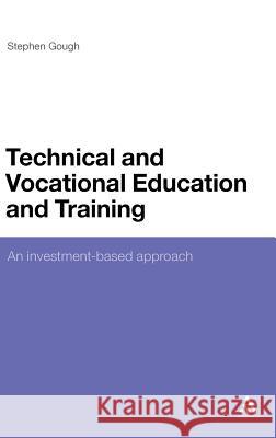 Technical and Vocational Education and Training: An Investment-Based Approach Gough, Stephen 9780826434845