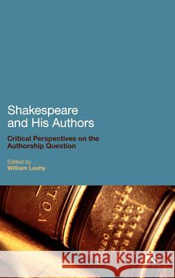 Shakespeare and His Authors: Critical Perspectives on the Authorship Question Leahy, William 9780826436849 0