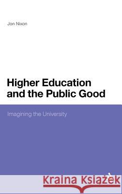 Higher Education and the Public Good: Imagining the University Nixon, Jon 9780826437433 0