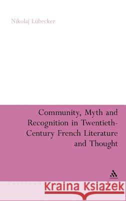 Community, Myth and Recognition in Twentieth-Century French Literature and Thought Lübecker, Nikolaj 9780826438300