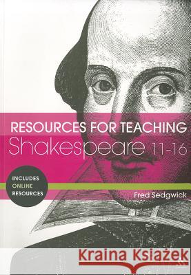 Resources for Teaching Shakespeare: 11-16 Fred Sedgwick 9780826438591 0
