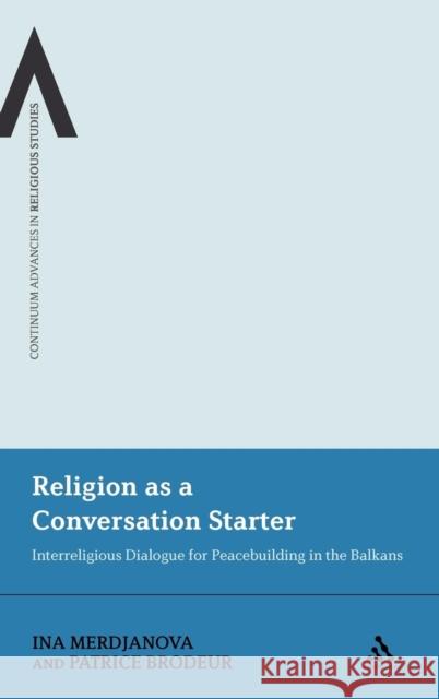 Religion as a Conversation Starter: Interreligious Dialogue for Peacebuilding in the Balkans Merdjanova, Ina 9780826439024 0