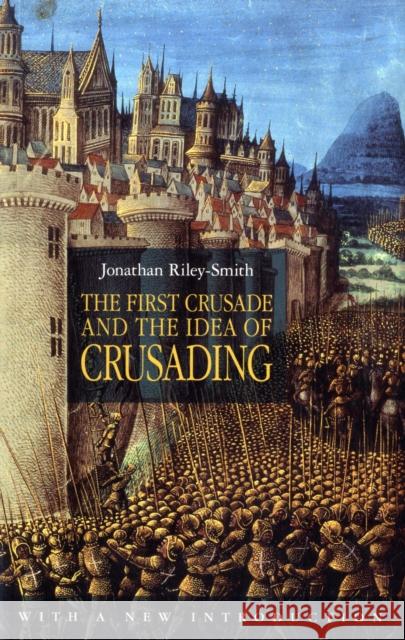 The First Crusade and the Idea of Crusading Jonathan Riley-Smith 9780826439246