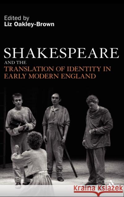 Shakespeare and the Translation of Identity in Early Modern England Liz Oakley-Brown 9780826441690