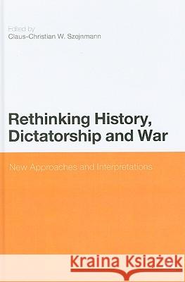 Rethinking History, Dictatorship and War: New Approaches and Interpretations Szejnmann, Claus-Christian 9780826443236