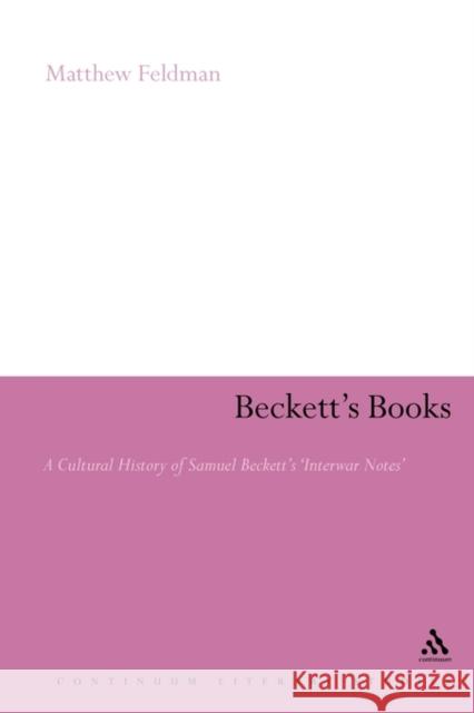 Beckett's Books: A Cultural History of the Interwar Notes Feldman, Matthew 9780826443434 Continuum International Publishing Group