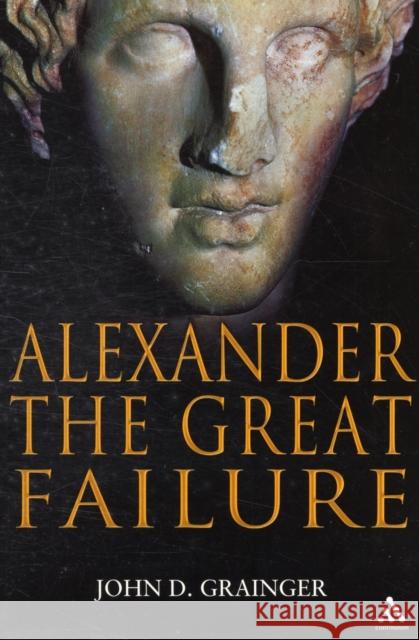 Alexander the Great Failure: The Collapse of the Macedonian Empire Grainger, John D. 9780826443946 0