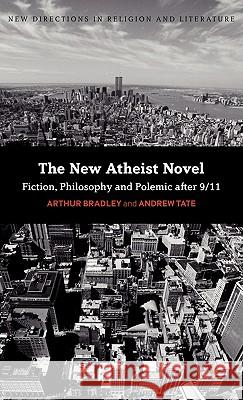 The New Atheist Novel: Philosophy, Fiction and Polemic After 9/11 Bradley, Arthur 9780826444295