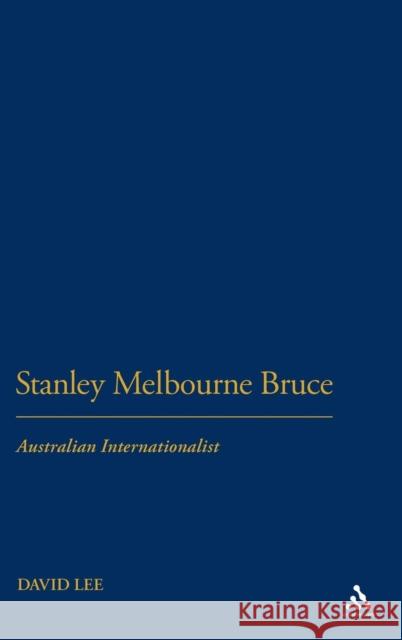 Stanley Melbourne Bruce: Australian Internationalist Lee, David 9780826445667 0