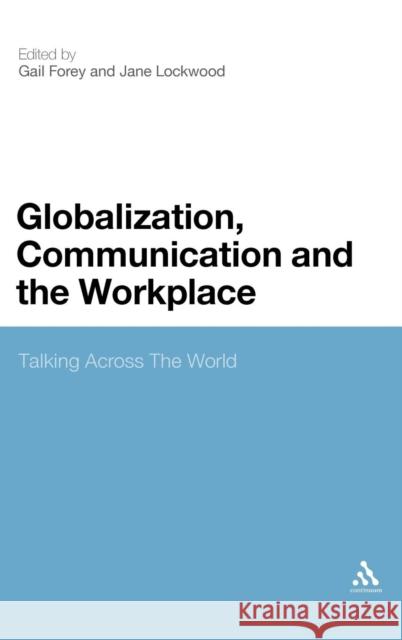 Globalization, Communication and the Workplace: Talking Across the World Forey, Gail 9780826446077 0