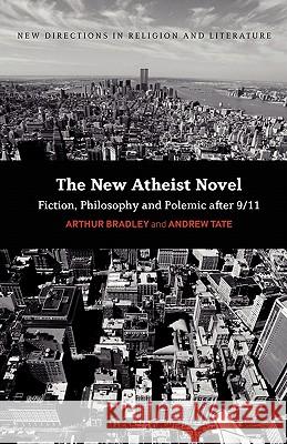 The New Atheist Novel: Philosophy, Fiction and Polemic After 9/11 Bradley, Arthur 9780826446299