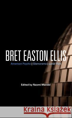 Bret Easton Ellis: American Psycho, Glamorama, Lunar Park Mandel, Naomi 9780826446480