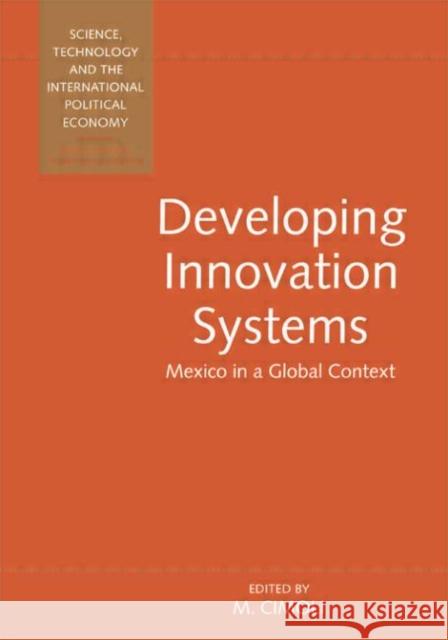 Developing Innovation Systems: Mexico in a Global Context Cimoli, Mario 9780826447685 Taylor & Francis