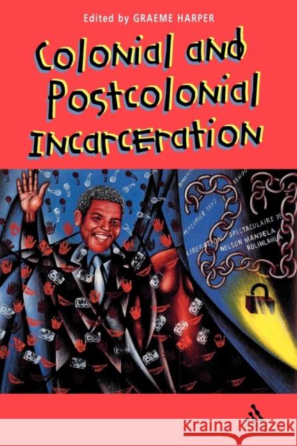 Colonial and Post-Colonial Incarceration Harper, Graeme 9780826449184 Continuum International Publishing Group
