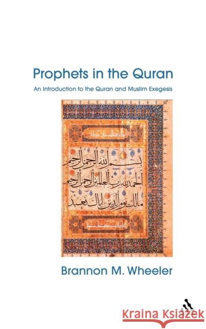 Prophets in the Quran: An Introduction to the Quran and Muslim Exegesis Wheeler, Brannon M. 9780826449566