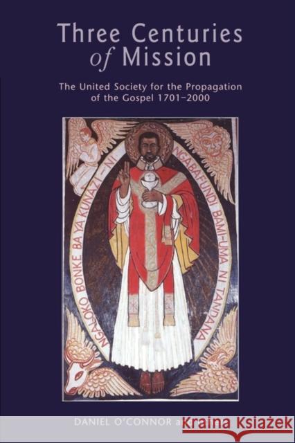 Three Centuries of Mission: The United Society for the Propagation of the Gospel 1701-2000 O'Connor, Daniel 9780826449887 Continuum International Publishing Group