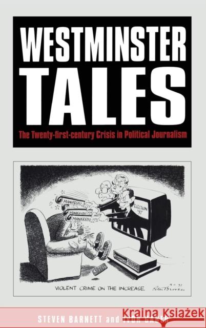 Westminster Tales: The Twenty-First-Century Crisis in Political Journalism Barnett, Steven 9780826450210