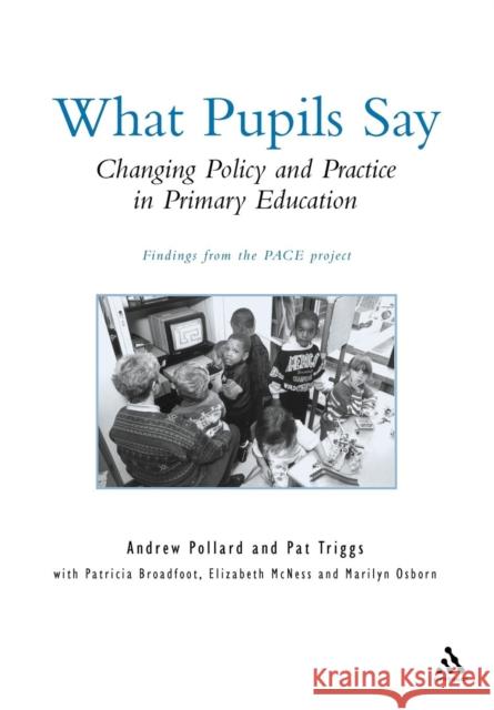 What Pupils Say: Changing Policy and Practice in Primary Education Pollard, Andrew 9780826450623 Continuum International Publishing Group