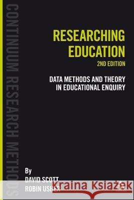 Researching Education: Data, Methods and Theory in Education Enquiry Scott, David 9780826451989 Continuum International Publishing Group
