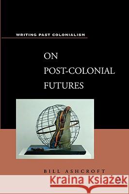 On Post-Colonial Futures: Transformations of a Colonial Culture Ashcroft, Bill 9780826452269 0