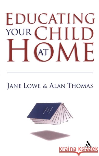 Educating Your Child at Home Alan Thomas Jane Lowe 9780826452276 Continuum International Publishing Group