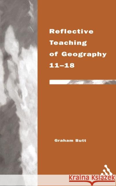 Reflective Teaching of Geography 11-18 Butt, Graham 9780826452672 0