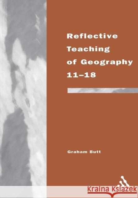 Reflective Teaching of Geography 11-18 Butt, Graham 9780826452689