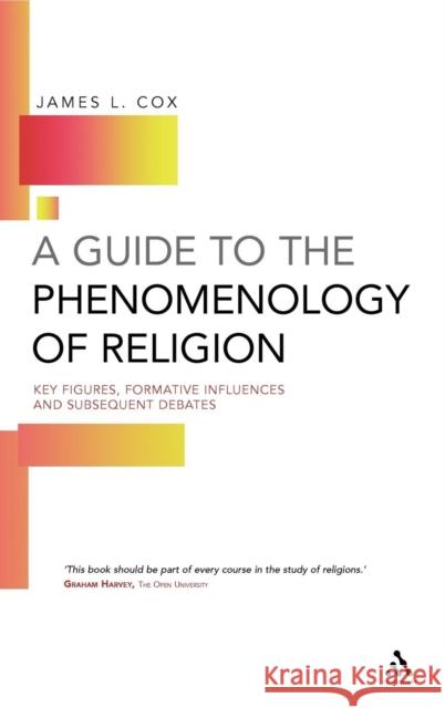 A Guide to the Phenomenology of Religion: Key Figures, Formative Influences and Subsequent Debates Cox, James 9780826452900 0