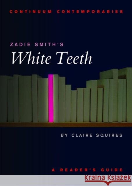 Zadie Smith's White Teeth Squires, Claire 9780826453266 Continuum International Publishing Group