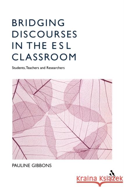 Bridging Discourses in the ESL Classroom: Students, Teachers and Researchers Gibbons, Pauline 9780826455376