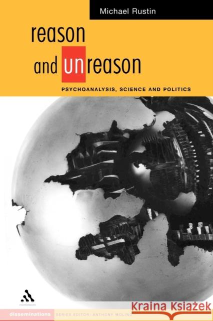 Reason and Unreason: Psychoanalysis, Science and Politics Michael Rustin (Dean of Social Sciences, University of East London and Visiting Professor, Tavistock Clinic) 9780826455789 Bloomsbury Publishing PLC