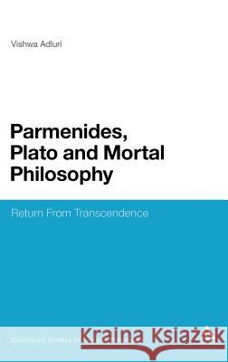 Parmenides, Plato and Mortal Philosophy: Return from Transcendence Adluri, Vishwa 9780826457530