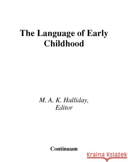 The Language of Early Childhood: Volume 4 Halliday, M. a. K. 9780826458704 Continuum International Publishing Group