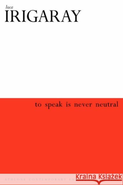 To Speak is Never Neutral Luce Irigaray 9780826459046