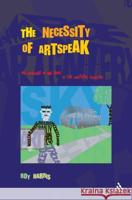 Necessity of Artspeak: The Language of Arts in the Western Tradition Harris, Roy 9780826460684 0