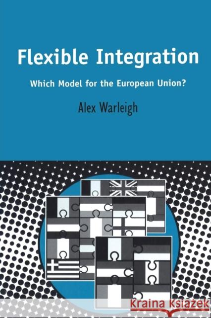 Flexible Integration: Which Model for the European Union? Warleigh, Alex 9780826460936 Continuum International Publishing Group