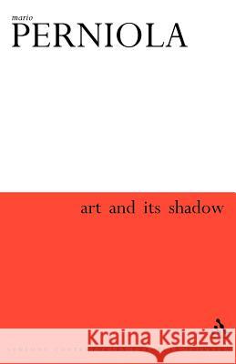 Art and Its Shadow Perniola, Mario 9780826462435 Continuum International Publishing Group