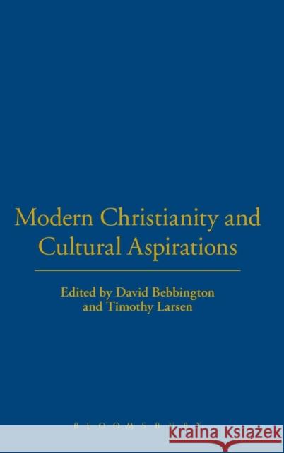 Modern Christianity and Cultural Aspirations David Bebbington Timothy Larsen 9780826462626
