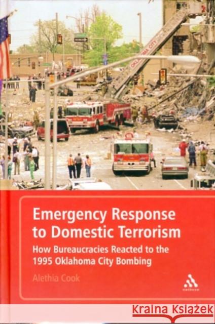 Emergency Response to Domestic Terrorism: How Bureaucracies Reacted to the 1995 Oklahoma City Bombing Cook, Alethia 9780826462657