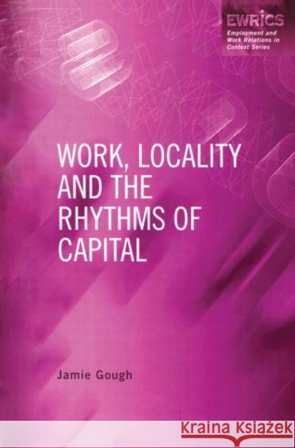 Work, Locality and the Rhythms of Capital Jamie Gough Jamie Gough  9780826462848 Taylor & Francis