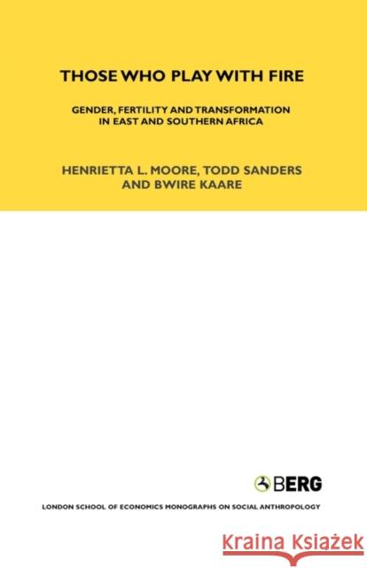 Those Who Play with Fire: Gender, Fertility and Transformation in East and Southern Africa Moore, Henrietta 9780826463678