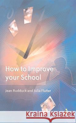 How to Improve Your School: Giving Pupils a Voice Rudduck, Jean 9780826465313 Continuum International Publishing Group